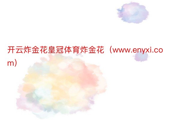 开云炸金花皇冠体育炸金花（www.enyxi.com）