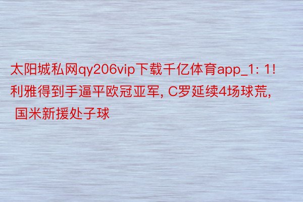 太阳城私网qy206vip下载千亿体育app_1: 1! 利雅得到手逼平欧冠亚军， C罗延续4场球荒， 国米新援处子球