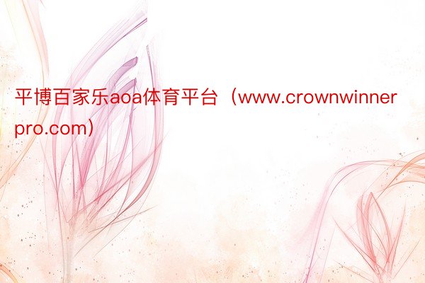 平博百家乐aoa体育平台（www.crownwinnerpro.com）