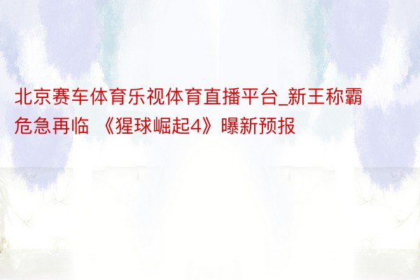 北京赛车体育乐视体育直播平台_新王称霸危急再临 《猩球崛起4》曝新预报