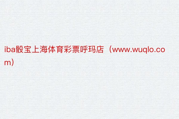 iba骰宝上海体育彩票呼玛店（www.wuqlo.com）