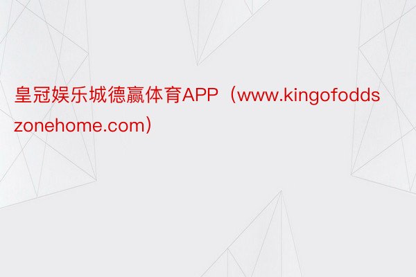 皇冠娱乐城德赢体育APP（www.kingofoddszonehome.com）