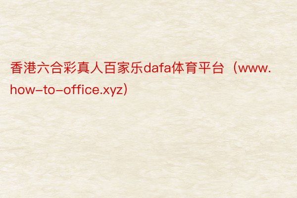 香港六合彩真人百家乐dafa体育平台（www.how-to-office.xyz）