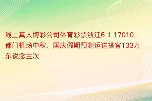 线上真人博彩公司体育彩票浙江6 1 17010_都门机场中秋、国庆假期预测运送搭客133万东说念主次